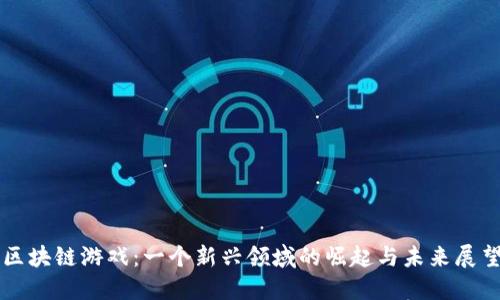 区块链游戏：一个新兴领域的崛起与未来展望