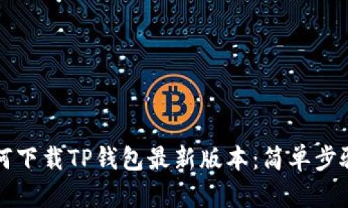 苹果手机如何下载TP钱包最新版本：简单步骤与实用技巧