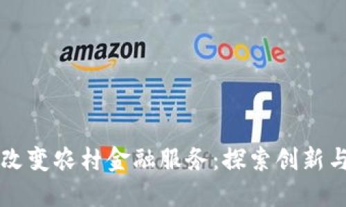 区块链如何改变农村金融服务:探索创新与可持续发展
