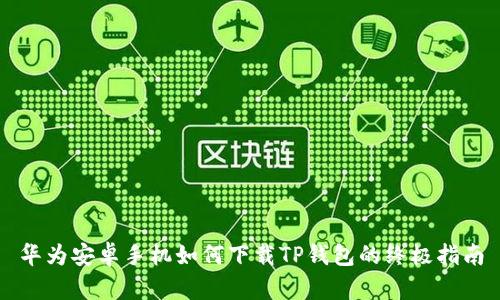 华为安卓手机如何下载TP钱包的终极指南