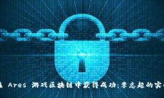 如何在 Ares 游戏区块链中获得成功：李志超的实