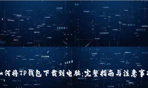 如何将TP钱包下载到电脑：完整指南与注意事项