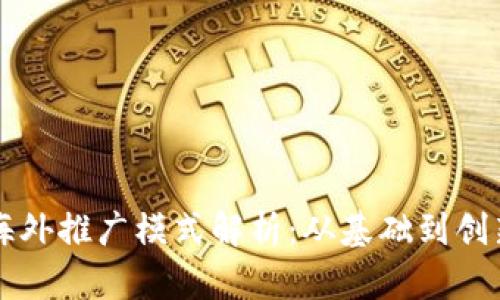 区块链游戏海外推广模式解析：从基础到创新的全面指南