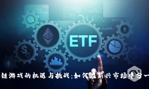 区块链游戏的机遇与挑战：如何在新兴市场中分一杯羹