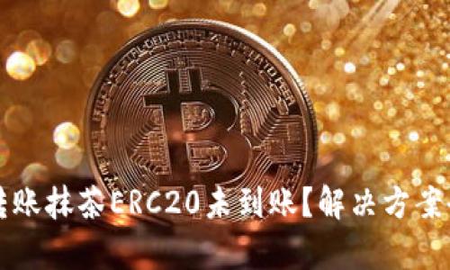 TP钱包转账抹茶ERC20未到账？解决方案全面解析