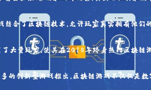 在2018年，区块链游戏逐渐崭露头角，成为了新兴的数字娱乐和投资领域。这一年，多款区块链游戏推出，吸引了大量玩家和投资者的关注。以下是一些在2018年颇具人气的区块链游戏。 

### 1. Cryptokitties
Cryptokitties 是2017年末推出的游戏，但在2018年继续流行。这个游戏允许玩家收集、繁殖和交易虚拟猫咪，每只猫都有独特的基因和属性。由于其简单易上手的玩法和独特的设计，Cryptokitties成为了区块链游戏的代表，甚至一度造成以太坊网络的拥堵。

### 2. Decentraland
Decentraland 是一个虚拟现实游戏平台，允许用户购买、建造和出售虚拟资产。玩家可以利用其独特的土地、构筑物和场景进行创造，整个生态系统建立在以太坊区块链之上。Decentraland的出现让玩家不仅是游戏的参与者，还是虚拟世界的创造者。

### 3. Axie Infinity
Axie Infinity 是一款结合宠物战斗和养成的游戏，玩家可以收集、培育和对战名为“Axies”的虚拟生物。此游戏在2018年获得了大量关注，并为玩家提供了一种通过游戏获得收益的可能性，吸引了许多玩家的加入。

### 4. Etheremon
Etheremon 是一款以以太坊区块链为基础的游戏，玩家可以在游戏内捕捉和收集各种类型的“埃瑟怪物”。在这款游戏中，玩家还可以进行对战，提升怪物的等级。在2018年，这款游戏凭借其独特的游戏机制和可玩性吸引了不少玩家。

### 5. My Crypto Heroes
My Crypto Heroes 是一款角色扮演游戏，玩家在游戏中可以收集历史人物，进行战斗和探险。游戏中的每个角色都是独一无二的，并且可以购买、出售。凭借其丰富的玩法和战略元素，该游戏在2018年受到了玩家们的热捧。

### 6. Chainbreakers
Chainbreakers 是一款策略冒险类游戏，玩家需要在一个幻想的世界中寻找财富，参与战斗和合作。该游戏的玩法独特，结合了角色扮演、策略和战斗元素，其图形设计和故事情节也引人入胜。

### 7.  Crypto Space Commander
Crypto Space Commander 是一款以太空为背景的策略游戏，玩家可以在游戏中建设自己的太空舰队，进行探索和战斗。游戏结合了区块链技术，允许玩家真实拥有他们的资产，并在游戏外进行交易。

### 8. Coin Fantasy
Coin Fantasy 是一款结合了策略和卡牌元素的游戏，玩家通过购买和组合卡牌来进行对战。其独特的玩法和丰富的内容吸引了大量玩家，使其在2018年跻身热门区块链游戏的行列。

### 结语
2018年的区块链游戏市场展现了多种不同的玩法和概念，吸引了各类玩家和投资者。随着技术的不断发展，未来将会有越来越多的创新型游戏推出。区块链游戏不仅仅是数字娱乐的形式，更成为了一种新的经济模式。在这条路上，玩家们可以不仅享受到游戏的乐趣，同时也有机会通过游戏获得收益。