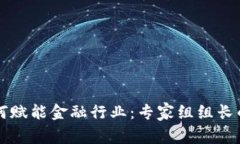 区块链如何赋能金融行业：专家组组长的深度解