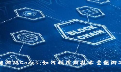 区块链游戏Cocos：如何利用新技术重塑游戏体验