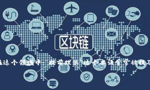 区块链游戏是近年来新兴的一个领域，它结合了区块链技术与游戏产业，创造出了全新的游戏体验和商业模式。在这个领域中，“提前埋伏”这个术语常常被提及。那么，什么是区块链游戏的提前埋伏呢？在这篇文章里，我们将深入探讨这一概念，旨在为读者提供全面的了解。

 区块链游戏中的提前埋伏：是什么、如何运作及其潜在风险 