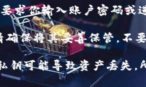 在t p钱包中获取私钥的步骤如下：

1. **打开钱包**：首先，启动你的 t p 钱包应用程序。

2. **进入钱包设置**：通常在应用的侧边栏或右上角，可以找到设置或账户管理选项。

3. **备份或导出选项**：在设置中，寻找“备份”、“导出私钥”或类似的选项。这个功能的名称可能会有所不同。

4. **输入密码**：为保护私钥的安全性，钱包通常会要求你输入账户密码或进行其他验证。

5. **查看私钥**：验证通过后，你将能够看到私钥。请确保将其妥善保管，不要泄露给他人。

请注意，私钥是访问你钱包中资产的唯一凭证，泄露私钥可能导致资产丢失。所以在处理私钥时，要保持高度警惕并确保安全存储。