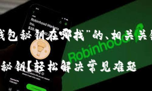 以下是围绕“TP钱包秘钥在哪找”的、相关关键词和内容大纲：

如何找到TP钱包秘钥？轻松解决常见难题