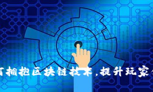 移动游戏如何拥抱区块链技术，提升玩家体验与安全性