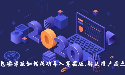 TP钱包安卓版如何成功导入苹果版，解决用户痛点指南