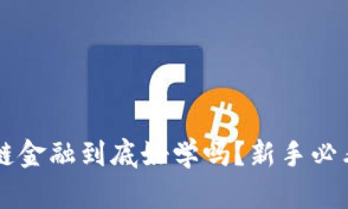 区块链金融到底好学吗？新手必看指南