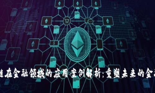区块链在金融领域的应用案例解析：重塑未来的金融体系