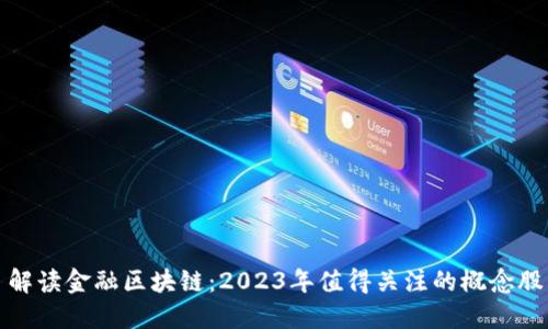 解读金融区块链：2023年值得关注的概念股