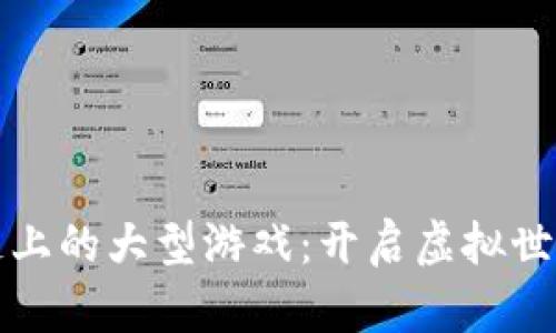 玩转区块链上的大型游戏：开启虚拟世界的新篇章