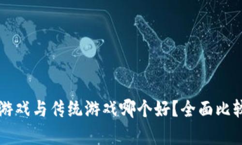区块链游戏与传统游戏哪个好？全面比较与分析