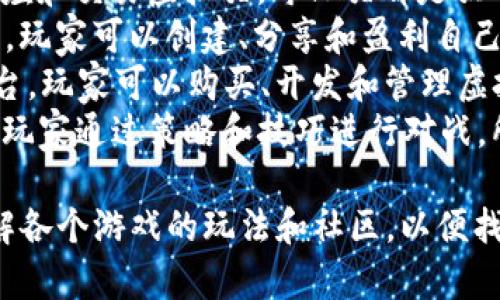 区块链游戏近年来越来越受欢迎，结合了游戏和加密货币的元素，吸引了大量玩家的关注。下面是一些知名的区块链游戏：

1. **Axie Infinity** - 一款以怪兽为主题的养成游戏，玩家可以通过打怪、交易和繁殖获得收益。
2. **CryptoKitties** - 玩家可以收集、繁殖和交易虚拟猫，每只猫都是独一无二的。
3. **The Sandbox** - 一款虚拟世界游戏，玩家可以创建、分享和盈利自己的游戏内容。
4. **Decentraland** - 一个虚拟现实平台，玩家可以购买、开发和管理虚拟房地产。
5. **Gods Unchained** - 一款卡牌游戏，玩家通过策略和技巧进行对战，所有卡牌均为区块链资产，能够自由交易。

如果你对区块链游戏感兴趣，建议进一步了解各个游戏的玩法和社区，以便找到最适合你的游戏！