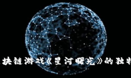 畅玩校正：揭开区块链游戏《星河曙光》的独特魅力与痛点解决