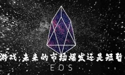 区块链游戏：未来的市场爆发还是短暂的热潮？