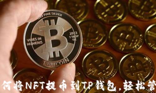 
一步一步教你如何将NFT提币到TP钱包，轻松管理你的数字资产