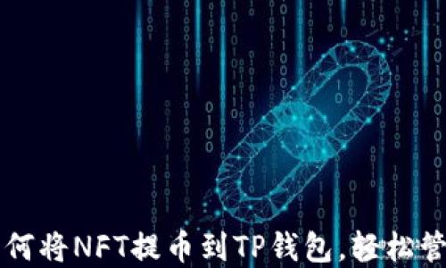 
一步一步教你如何将NFT提币到TP钱包，轻松管理你的数字资产