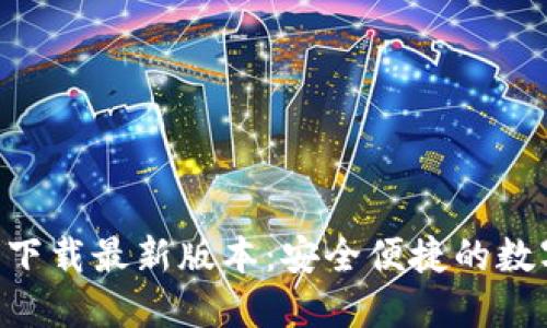 TP钱包APP官方下载最新版本：安全便捷的数字资产管理利器