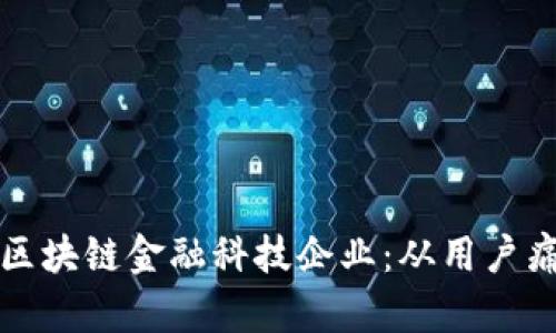 如何选择适合你的区块链金融科技企业：从用户痛点出发的全面指南