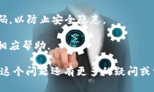 关于“芝麻交易所可以提币到tp钱包吗”这个问题，虽然无法确认最新的具体交易所政策，但通常来说，大多数交易所都是可以将资产提取到支持的数字钱包中的。以下是一些可能的解决方案和建议：

1. **确认支持的资产和钱包**：首先，您需要确认芝麻交易所支持提币的加密货币，并查阅tp钱包是否支持接收这些币种。

2. **操作流程**：一般来说，提币操作步骤如下：
   - 登录芝麻交易所账户。
   - 找到“提币”或“提现”选项。
   - 输入要提取的币种和数量。
   - 填写tp钱包地址，确保地址正确无误。
   - 完成双因素认证（如有）。
   - 确认提币申请。

3. **手续费和限额**：请注意每次提币都会涉及手续费，且交易所可能对每种币种设有提币限额。确保在提币的额度内操作。

4. **安全性**：保持对账户和钱包的安全性高度关注，启用双重认证，并定期更改密码，以防止安全隐患。

5. **客服支持**：如果您在提币过程中遇到问题，可以联系芝麻交易所的客服，寻求相应帮助。

对数字货币和钱包的特点有清晰的认识，有助于提高交易的安全性和效率。如果您对这个问题还有更多的疑问或需要热门的交易信息，建议继续关注相关的论坛和社区。