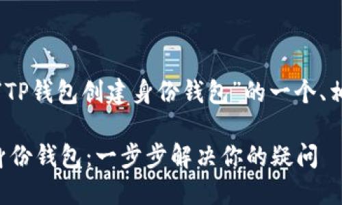 当然可以！下面是围绕“TP钱包创建身份钱包”的一个、相关关键词和内容大纲。

如何在TP钱包上创建身份钱包：一步步解决你的疑问