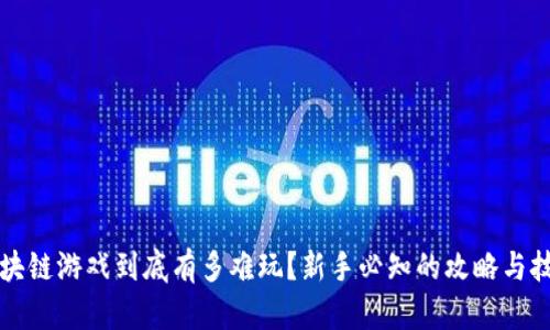 区块链游戏到底有多难玩？新手必知的攻略与技巧