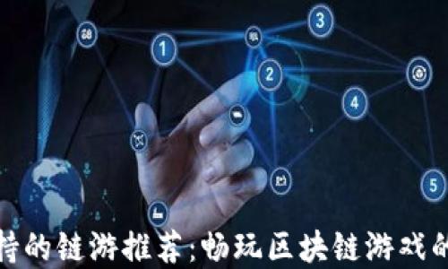 
TP钱包支持的链游推荐：畅玩区块链游戏的最佳选择