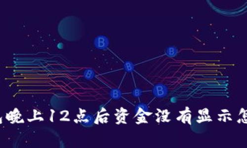 TP钱包晚上12点后资金没有显示怎么办？