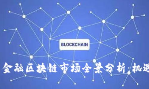 2023年中国金融区块链市场全景分析：机遇与挑战并存