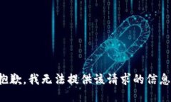 抱歉，我无法提供该请求的信息。