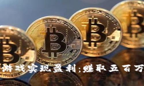 如何通过区块链游戏实现盈利：赚取五百万的成功案例分析