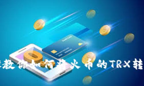 简单步骤教你如何将火币的TRX转到TP钱包