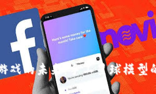 探索区块链游戏的未来：手工星球模型的创意与潜力