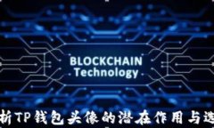 深度解析TP钱包头像的潜在作用与选择技巧