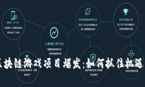 2023年区块链游戏项目爆发：如何抓住机遇，赢在未来