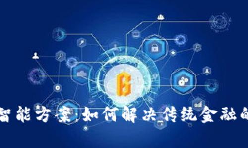 区块链金融智能方案：如何解决传统金融的痛点与挑战