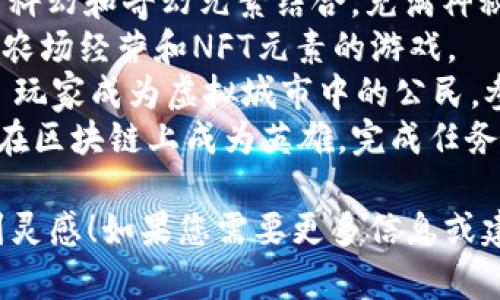 以下是一些区块链游戏项目的名称建议，可以激发您的创意并帮助您寻找适合的名称：

1. **CryptoQuest** - 代表加密货币的探险。
2. **ChainBattles** - 在区块链上进行的激烈战斗。
3. **TokenTavern** - 带有交易元素的酒馆，供玩家交流和交易。
4. **PixelRealms** - 像素化的世界，玩家可以在其中探索和互动。
5. **BlockWarriors** - 与区块链相关的战士，强调勇士的角色。
6. **Decentralized Adventures** - 强调去中心化的冒险游戏。
7. **MetaMonsters** - 科幻和奇幻元素结合，充满神秘感的怪物。
8. **NFT Farm** - 结合农场经营和NFT元素的游戏。
9. **CryptoCitizens** - 玩家成为虚拟城市中的公民，参与经济。
10. **ChainHeroes** - 在区块链上成为英雄，完成任务和挑战。

希望这些名称能帮助您找到灵感！如果您需要更多信息或建议，请告诉我。