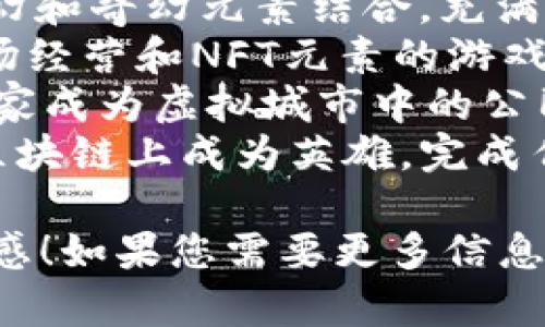 以下是一些区块链游戏项目的名称建议，可以激发您的创意并帮助您寻找适合的名称：

1. **CryptoQuest** - 代表加密货币的探险。
2. **ChainBattles** - 在区块链上进行的激烈战斗。
3. **TokenTavern** - 带有交易元素的酒馆，供玩家交流和交易。
4. **PixelRealms** - 像素化的世界，玩家可以在其中探索和互动。
5. **BlockWarriors** - 与区块链相关的战士，强调勇士的角色。
6. **Decentralized Adventures** - 强调去中心化的冒险游戏。
7. **MetaMonsters** - 科幻和奇幻元素结合，充满神秘感的怪物。
8. **NFT Farm** - 结合农场经营和NFT元素的游戏。
9. **CryptoCitizens** - 玩家成为虚拟城市中的公民，参与经济。
10. **ChainHeroes** - 在区块链上成为英雄，完成任务和挑战。

希望这些名称能帮助您找到灵感！如果您需要更多信息或建议，请告诉我。