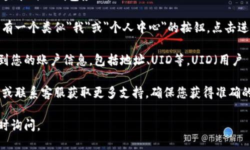要查看TP钱包的UID，您可以按照以下步骤进行操作：

1. **打开TP钱包应用**：首先，确保您已经安装并登录到TP钱包应用。

2. **进入个人中心**：在主界面，通常在右下角会有一个类似