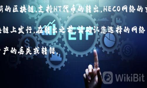 要将HT（Huobi Token）从TP钱包转出去，您可以选择以下几种网络方式：

1. **以太坊（ERC20）网络**：HT最早是在以太坊区块链上发行的，您可以通过以太坊网络将HT转出。如果您选择这个网络，请确保接收方的钱包可以支持ERC20代币。

2. **火币生态链（HECO）网络**：火币生态链是一个相对较新的区块链，支持HT代币的转出。HECO网络的交易费用通常比以太坊网络要低，同时转账速度也较快。

3. **其他链**：根据Huobi平台的更新，HT可能会在其他区块链上发行。在转出之前，请确认您选择的网络与接收方所支持的网络相吻合。

在进行转账时，务必确认目标地址和网络类型无误，以避免资产的丢失或转错。

如果您需要更详细的步骤或帮助，请告诉我！