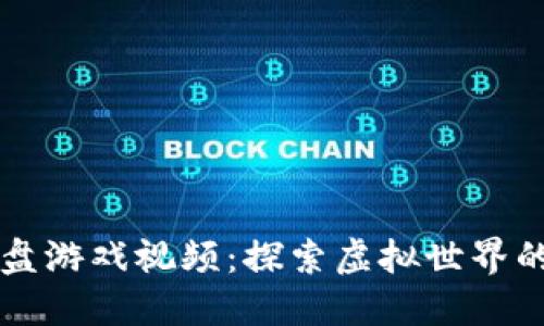 区块链沙盘游戏视频：探索虚拟世界的无尽可能