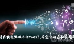 玩转区块链游戏《Heroes》：成就你的虚拟英雄之