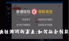 揭开区块链游戏的未来：如何融合创新与娱乐：