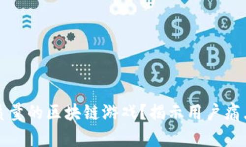 如何选择高质量的区块链游戏？揭示用户痛点与最佳实践